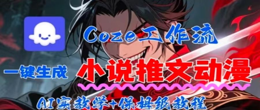 用Coze扣子工作流一键生成小说推文动漫短视频,全流程保姆级教学-恒创联盟资源网