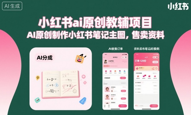 小红书ai原创教辅项目，AI原创制作小红书笔记主图，售卖资料-恒创联盟资源网