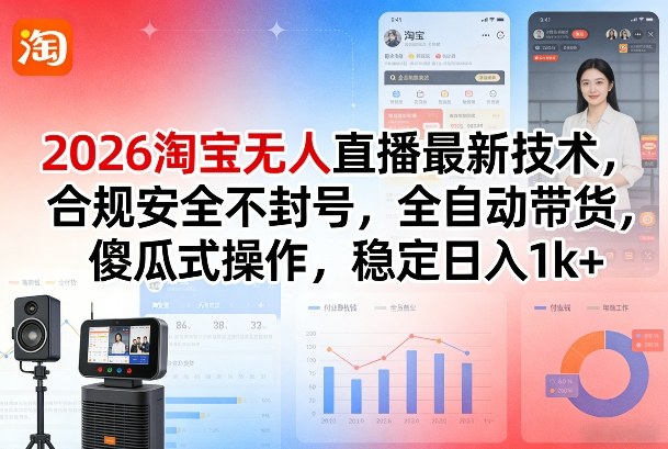 2026淘宝无人直播最新技术，合规安全不封号，全自动带货，傻瓜式操作，稳定日入1k+【揭秘】-恒创联盟资源网