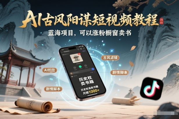 AI古风阳谋短视频教程，蓝海项目，可以涨粉橱窗卖书分成计划等-恒创联盟资源网