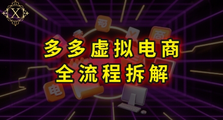 拼多多虚拟电商全流程拆解，深度学习每一个环节，看完即可上手实操-恒创联盟资源网