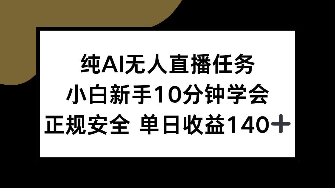 纯AI无人直播任务，小白新手10分钟学会 ，正规安全 单日收益140+-恒创联盟资源网