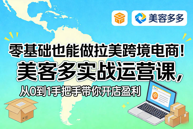 零基础也能做拉美跨境电商！美客多实战运营课，从0到1手把手带你开店盈利-恒创联盟资源网