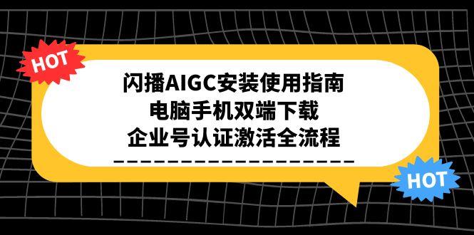 闪播AIGC安装使用指南,电脑手机双端下载,企业号认证激活全流程-恒创联盟资源网