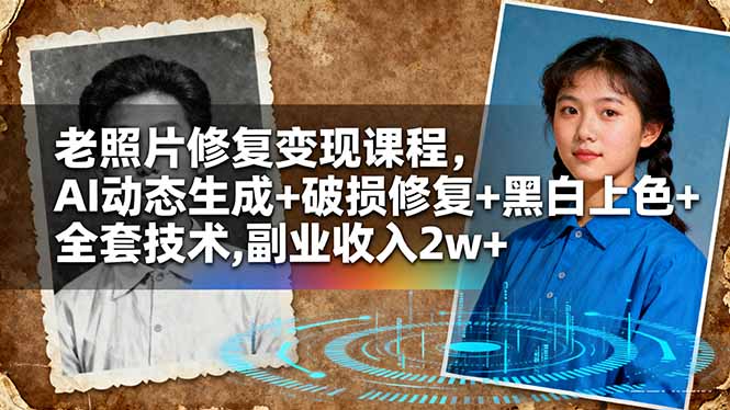 老照片修复变现课程，AI动态生成+破损修复+黑白上色+全套技术,副业收入2w+-恒创联盟资源网
