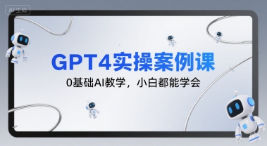 GPT4实操案例课，0基础AI教学，小白都能学会-恒创联盟资源网