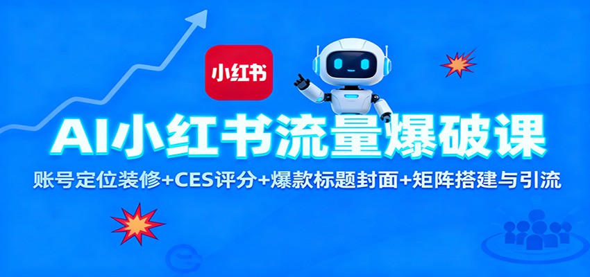 AI小红书流量爆破课:账号定位装修+CES 评分+爆款标题封面+矩阵搭建与引流-恒创联盟资源网