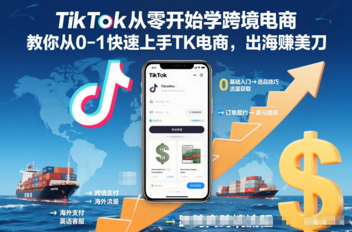 TikTok从零开始学跨境电商，教你从0-1快速上手TK电商，出海賺美刀-恒创联盟资源网