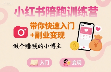 小红书陪跑训练营，带你快速入门+副业变现，做个賺钱的小博主-恒创联盟资源网