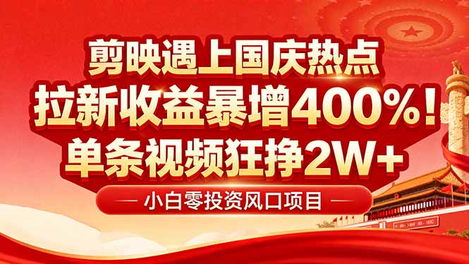 国庆流量风口！剪映小白吃红利：0基础几分钟一条，拉新收益暴涨400%，…-恒创联盟资源网