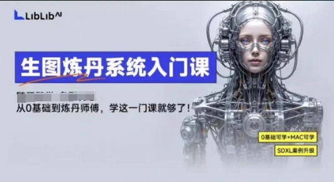 LibLibAI哩布哩布生图炼丹系统入门课，从生图到炼丹，只学这一门就够了-恒创联盟资源网