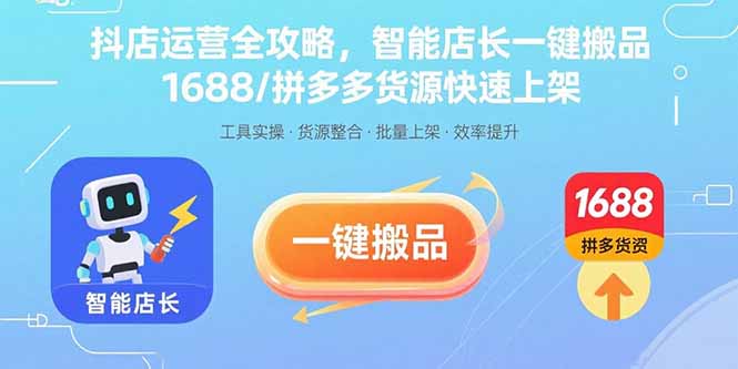 抖店运营全攻略,智能店长一键搬品,1688/拼多多货源快速上架-恒创联盟资源网
