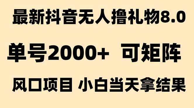 抖音无人撸礼物8.0玩法 全新风口 见效果快 全无人 单号当天产出2000+-恒创联盟资源网