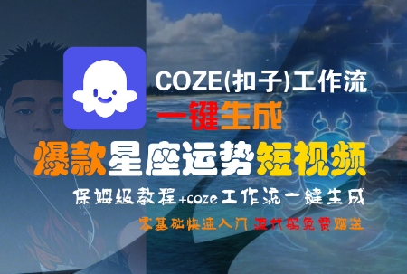 COZE(扣子)工作流一键生成爆款星座运势短视频，保姆级教程，零基础快速入门-恒创联盟资源网