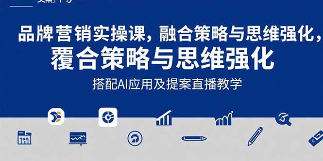 2025品牌营销实战课：覆盖文案设计写方案，搭配AI应用及提案直播教学-恒创联盟资源网