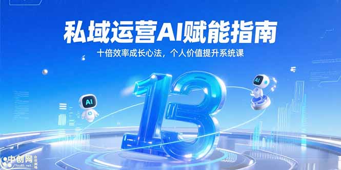 私域运营AI赋能指南，十倍效率成长心法，个人价值提升系统课-恒创联盟资源网