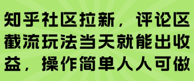 知乎社区拉新，评论区截流玩法当天就能出收益，操作简单人人可做-恒创联盟资源网