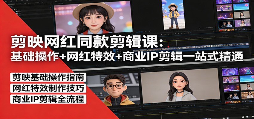 剪映网红同款剪辑：基础操作+网红特效+商业IP剪辑一站式精通-恒创联盟资源网