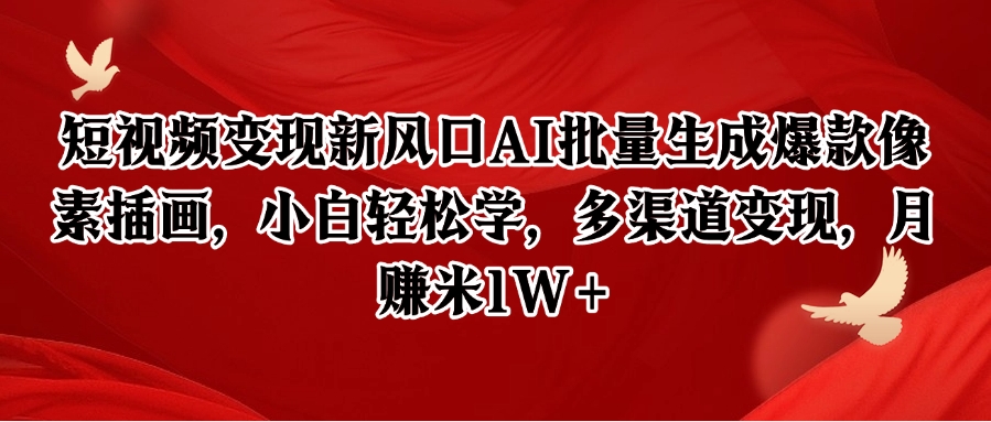短视频变现新风口AI批量生成爆款像素插画，小白轻松学，多渠道变现，月赚米1W+-恒创联盟资源网