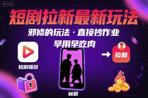 解锁短剧拉新最新玩法，邪修的玩法，直接抄作业，早用早吃肉-恒创联盟资源网
