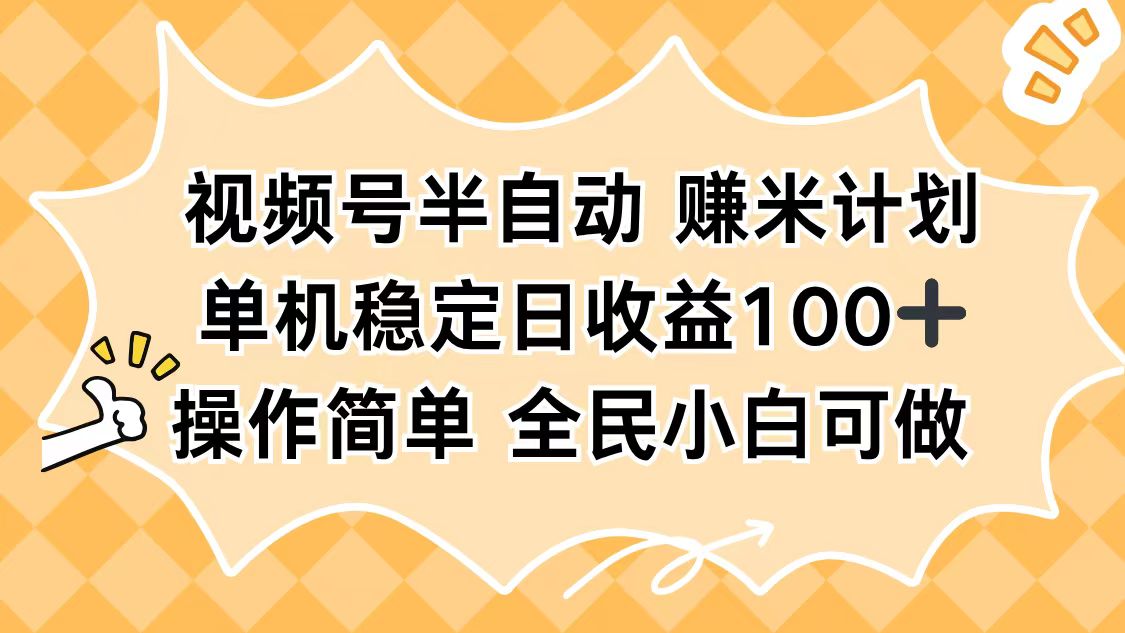 视频号半自动赚米计划，单机稳定日收益100+，操作简单可批量操作-恒创联盟资源网