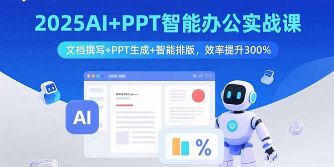 2025AI+PPT智能办公实战课:文档撰写+PPT生成+智能排版,效率提升300%-恒创联盟资源网