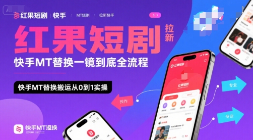 红果短剧拉新快手MT替换一镜到底全流程，快手MT替换搬运从0到1实操，日收益1k+-恒创联盟资源网