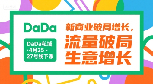 DaDa私域·4月25-27号线下课，新商业破局增长，流量破局，生意增长-恒创联盟资源网