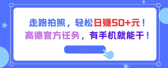 走路拍照，轻松日入50+!高德官方任务，有手机就能干-恒创联盟资源网