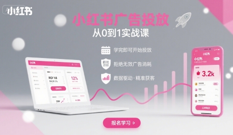小红书广告投放从0到1的实战课，学完即可开始投放，拒绝无效广告消耗-恒创联盟资源网