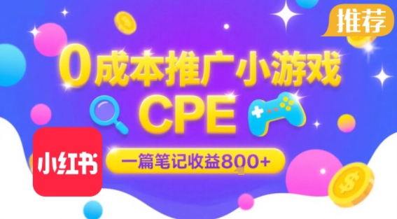 0成本小红书笔记推广小游戏CPE，一篇笔记收益8张+大厂稳定，抓紧冲!-恒创联盟资源网
