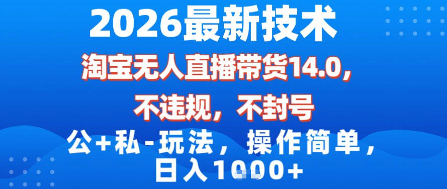 2026最新技术，淘宝无人直播带货14.0，不封号，不违规，公+私玩法，操作简单，日入1k【揭秘】-恒创联盟资源网
