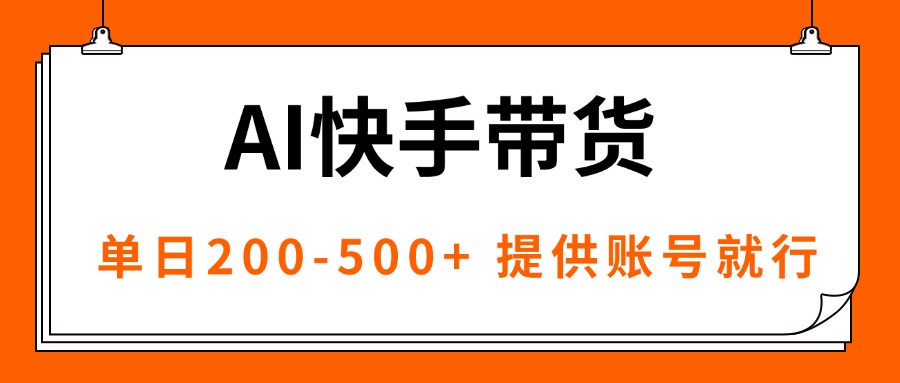 AI黑科技快手带货，提供账号就行，独家AB技术，单日200-500+-恒创联盟资源网