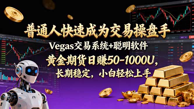 普通人快速成为交易操盘手 Vegas交易系统+聪明软件 ， 黄金期货日赚50-1000U， 长期稳定，小…-恒创联盟资源网