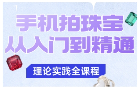 手机拍珠宝从入门到精通，告别拍不出珠宝质感的困扰-恒创联盟资源网