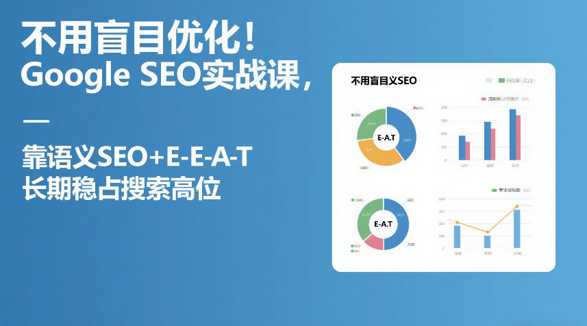 不用盲目优化！Google SEO实战课，靠语义SEO+E-E-A-T，长期稳占搜索高位-恒创联盟资源网