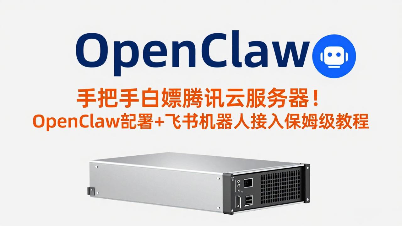 手把手白嫖腾讯云服务器！OpenClaw部署+飞书机器人接入保姆级教程-恒创联盟资源网