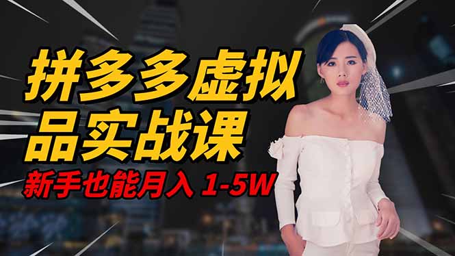 2025 拼多多虚拟品系统实战课,轻资产项目,可矩阵开工作室,新手也能…-恒创联盟资源网