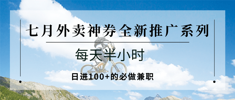 七月外卖神券全新推广系列；每天半小时，日进100+的必做兼职-恒创联盟资源网