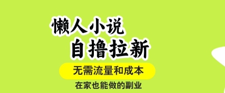 懒人小说自撸拉新，无需流量，一个账号一条作品就可以打爆收益，在家也能轻松做的副业【揭秘】-恒创联盟资源网