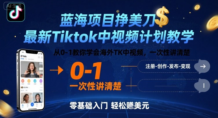 蓝海项目挣美刀，最新Tiktok中视频计划教学，从0-1教你学会海外TK中视频，一次性讲清楚-恒创联盟资源网