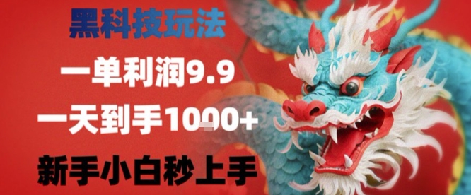 黑科技一单利润9.9米，一天轻松四位数项目，不挑人，小白也可轻松上手【揭秘】-恒创联盟资源网