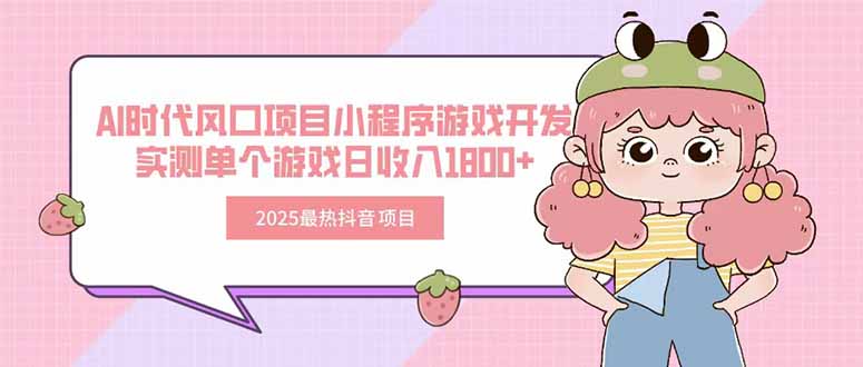 2025最热抖音项目 Ai时代风口项目小程序游戏开发 实测单个游戏日收入1800+-恒创联盟资源网