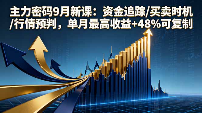 主力密码9月新课：资金追踪/买卖时机/行情预判，单月最高收益+48%可复制-恒创联盟资源网