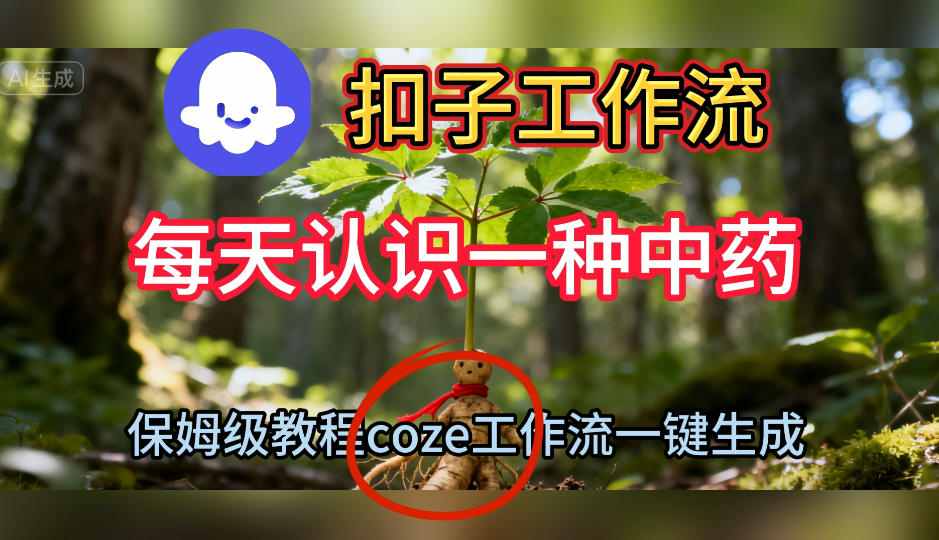 Coze扣子工作流一键生成每天认识一种中药短视频，保姆级搭建教学-恒创联盟资源网
