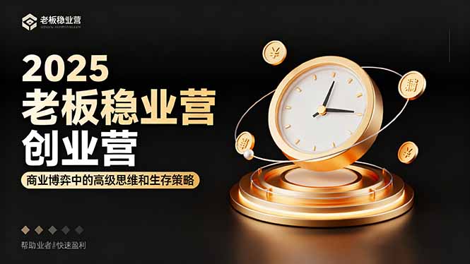 2025老板稳赚创业营:商业博弈中高级思维和生存策略,帮助创业者快速盈利-恒创联盟资源网