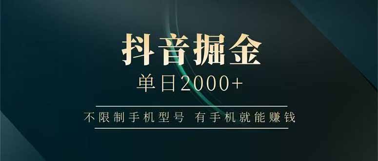 抖音掘金单日2000+，不限制手机型号，有手机就能赚钱-恒创联盟资源网
