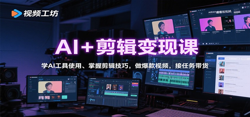AI+剪辑变现课:学AI工具使用、掌握剪辑技巧,做爆款视频,接任务带货-恒创联盟资源网