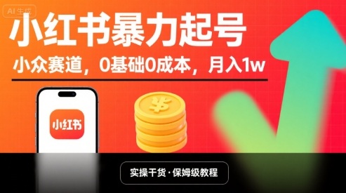 小红书暴力起号,小众赛道,0基础0成本,月入1w-恒创联盟资源网