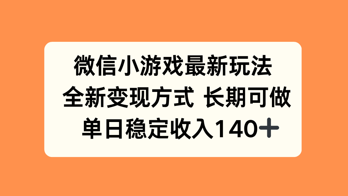 微信小游戏最新玩法，全新变现方式，单日稳定收入140+-恒创联盟资源网